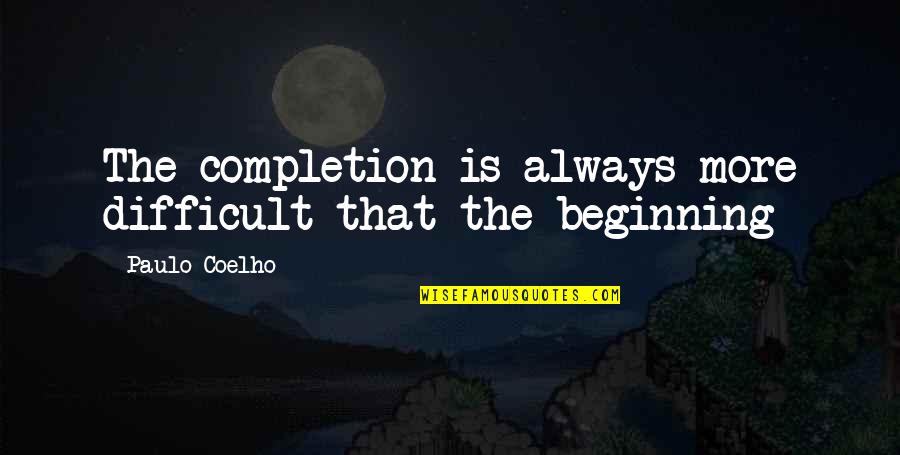 Indecorosos Quotes By Paulo Coelho: The completion is always more difficult that the Indecorosos Quotes By Paulo Coelho: The completion is always more difficult that the
