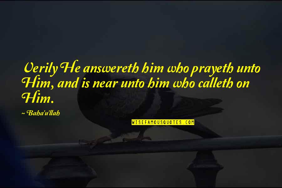 Indeed Islamic Quotes By Baha'u'llah: Verily He answereth him who prayeth unto Him,