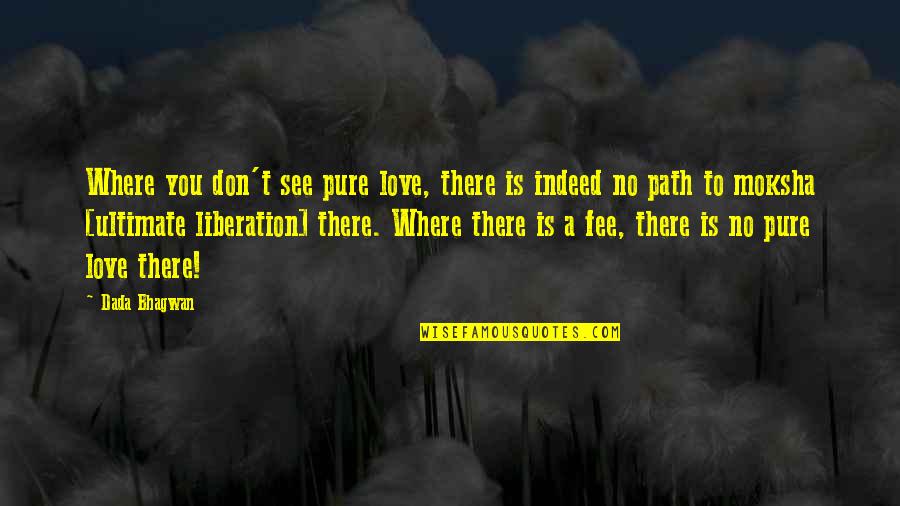 Indeed Love Quotes By Dada Bhagwan: Where you don't see pure love, there is