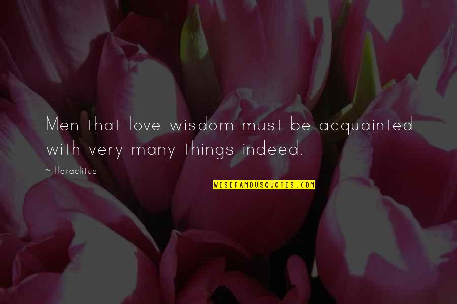 Indeed Love Quotes By Heraclitus: Men that love wisdom must be acquainted with
