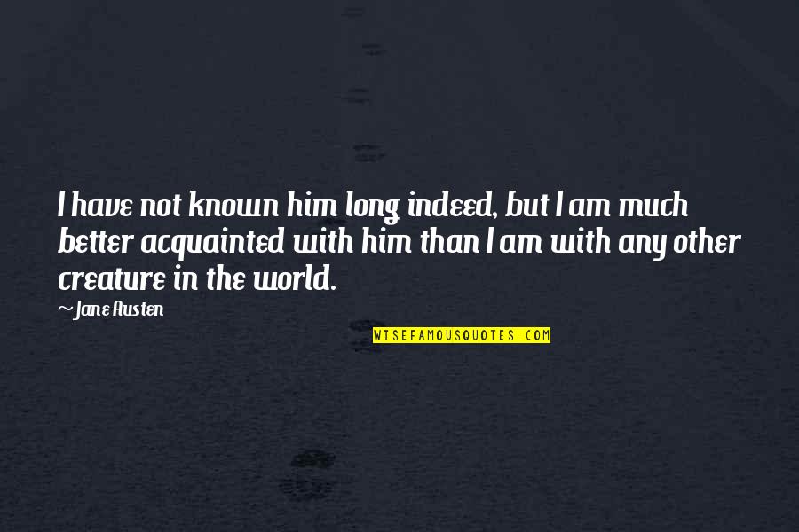 Indeed Love Quotes By Jane Austen: I have not known him long indeed, but