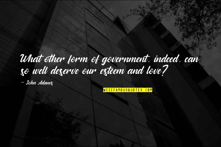 Indeed Love Quotes By John Adams: What other form of government, indeed, can so