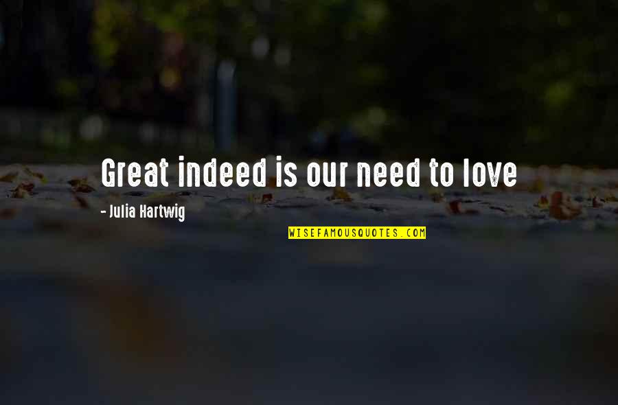 Indeed Love Quotes By Julia Hartwig: Great indeed is our need to love