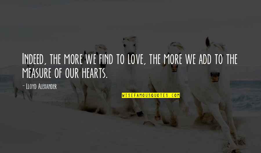 Indeed Love Quotes By Lloyd Alexander: Indeed, the more we find to love, the