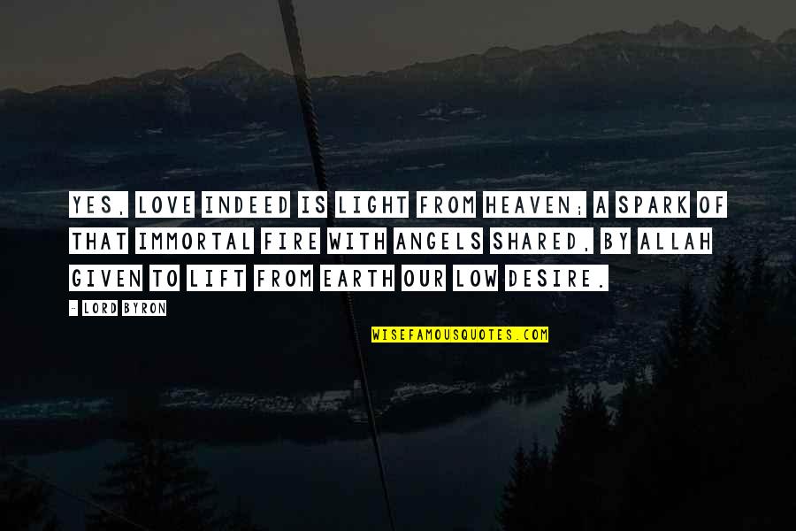 Indeed Love Quotes By Lord Byron: Yes, love indeed is light from heaven; A