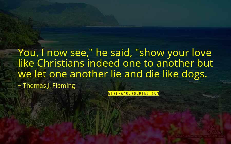Indeed Love Quotes By Thomas J. Fleming: You, I now see," he said, "show your