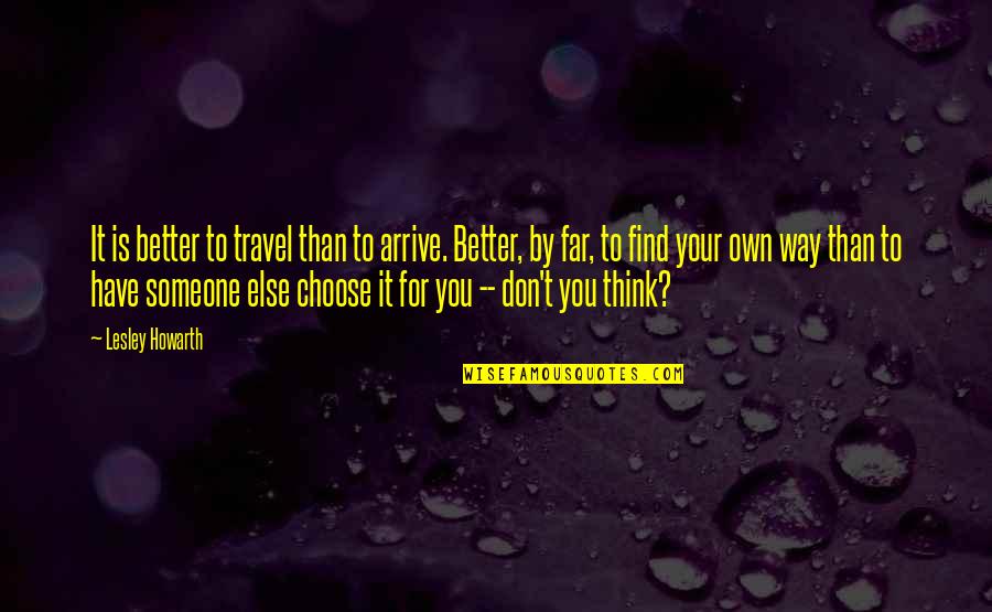 Indeed Teaching Jobs Quotes By Lesley Howarth: It is better to travel than to arrive. Indeed Teaching Jobs Quotes By Lesley Howarth: It is better to travel than to arrive.