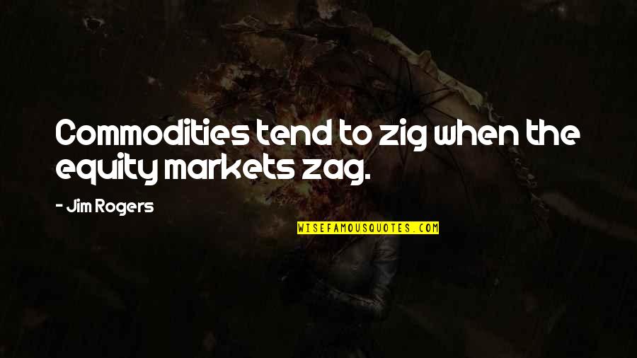 Indeed Youtube Quotes By Jim Rogers: Commodities tend to zig when the equity markets