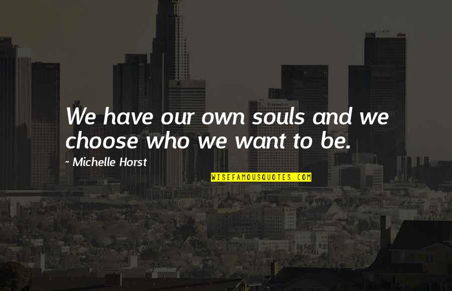 Indeeddisheartening Quotes By Michelle Horst: We have our own souls and we choose