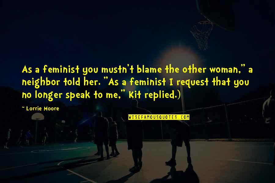 Indeedly Quotes By Lorrie Moore: As a feminist you mustn't blame the other