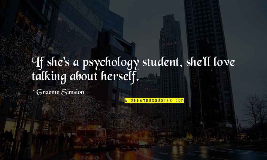 Indeedyahoo Quotes By Graeme Simsion: If she's a psychology student, she'll love talking Indeedyahoo Quotes By Graeme Simsion: If she's a psychology student, she'll love talking
