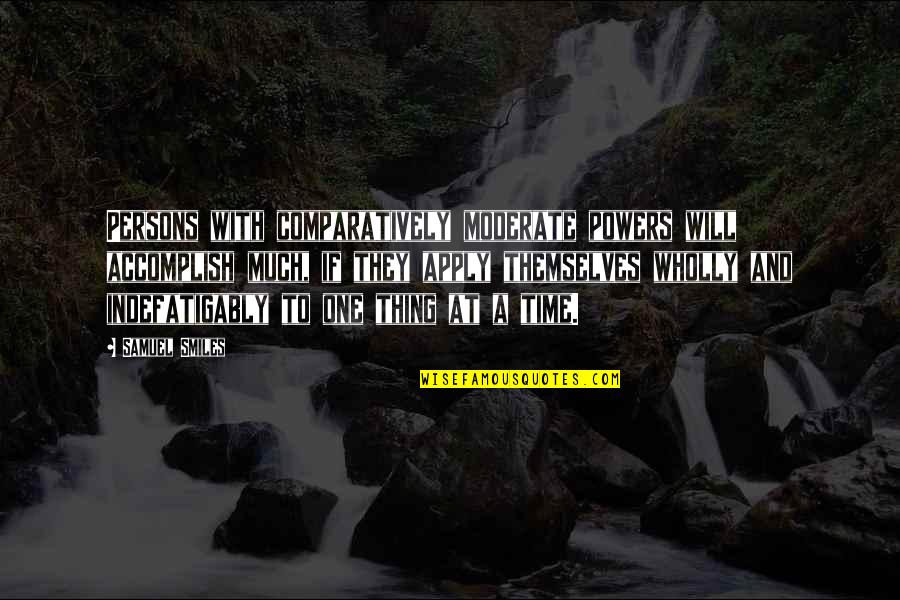 Indefatigably Quotes By Samuel Smiles: Persons with comparatively moderate powers will accomplish much,