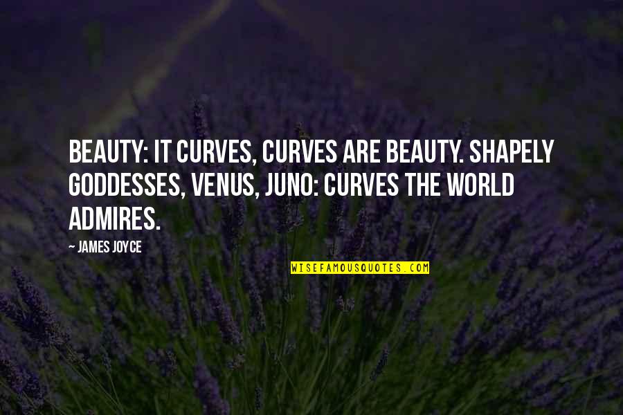 Indefens Vel Quotes By James Joyce: Beauty: it curves, curves are beauty. Shapely goddesses, Indefens Vel Quotes By James Joyce: Beauty: it curves, curves are beauty. Shapely goddesses,