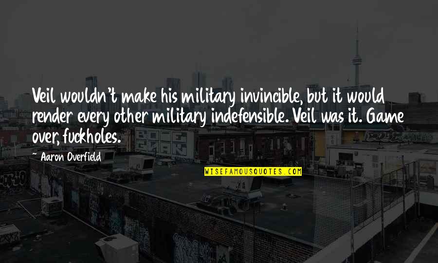 Indefensible Quotes By Aaron Overfield: Veil wouldn't make his military invincible, but it