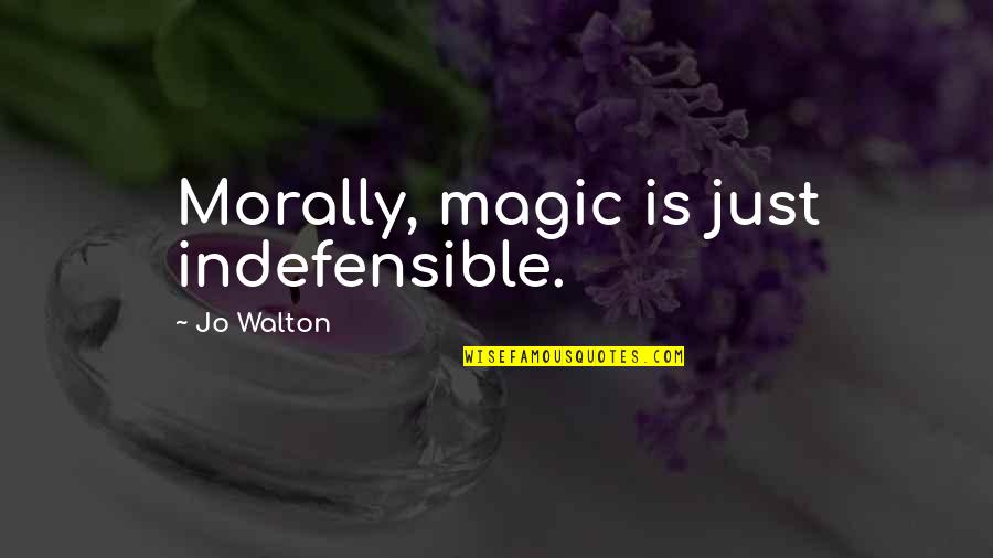 Indefensible Quotes By Jo Walton: Morally, magic is just indefensible.