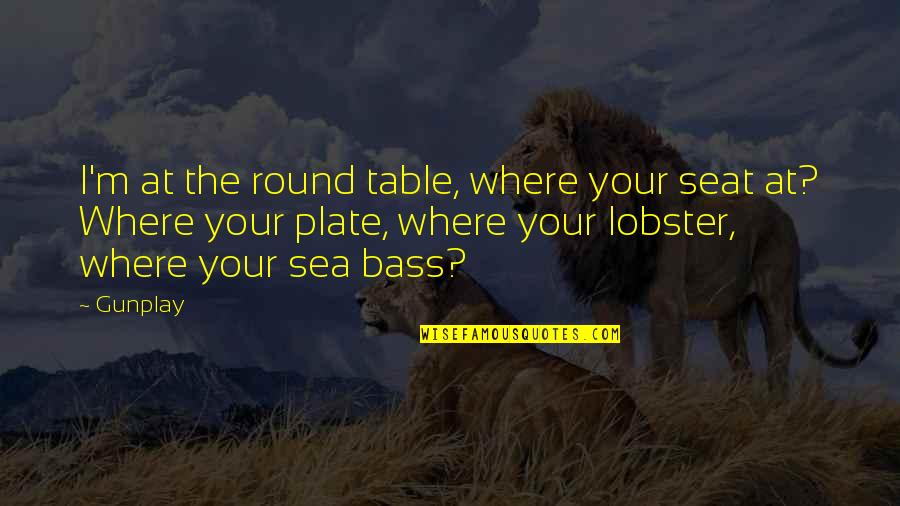 Indeferent Quotes By Gunplay: I'm at the round table, where your seat