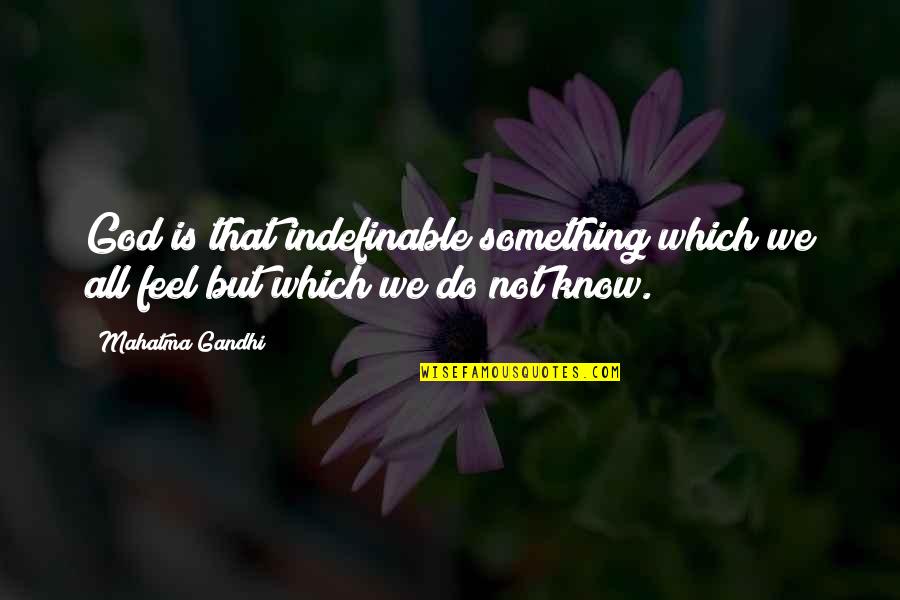 Indefinable Something Quotes By Mahatma Gandhi: God is that indefinable something which we all