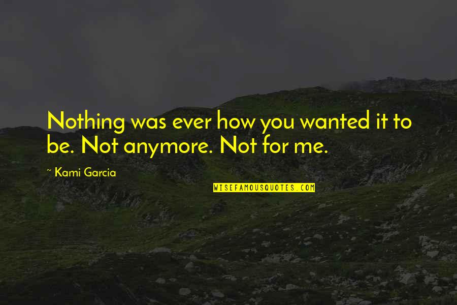 Indefinably Quotes By Kami Garcia: Nothing was ever how you wanted it to