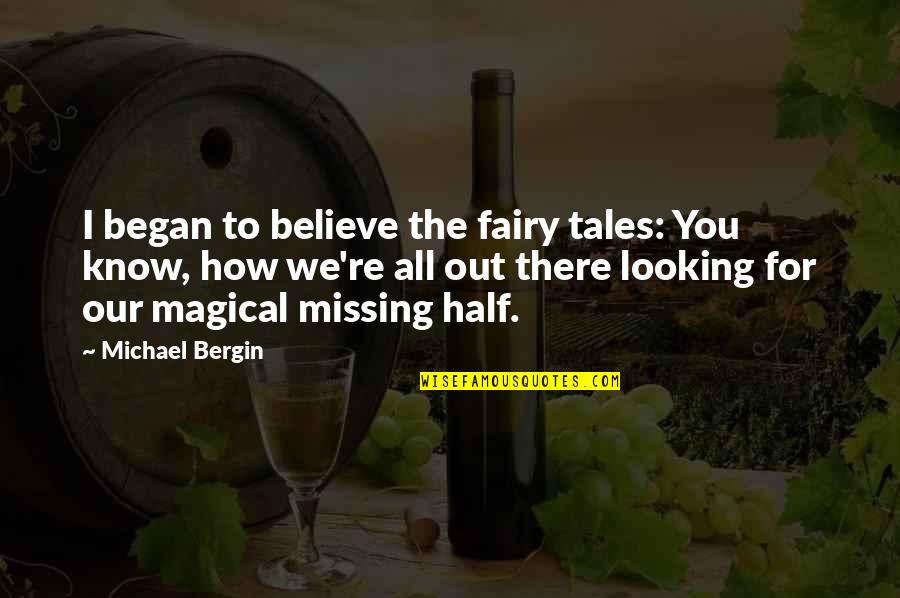 Indefinibilidade Quotes By Michael Bergin: I began to believe the fairy tales: You Indefinibilidade Quotes By Michael Bergin: I began to believe the fairy tales: You