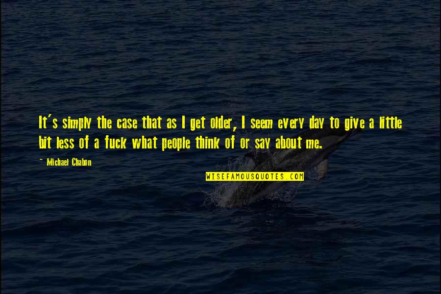 Indefinibilidade Quotes By Michael Chabon: It's simply the case that as I get Indefinibilidade Quotes By Michael Chabon: It's simply the case that as I get