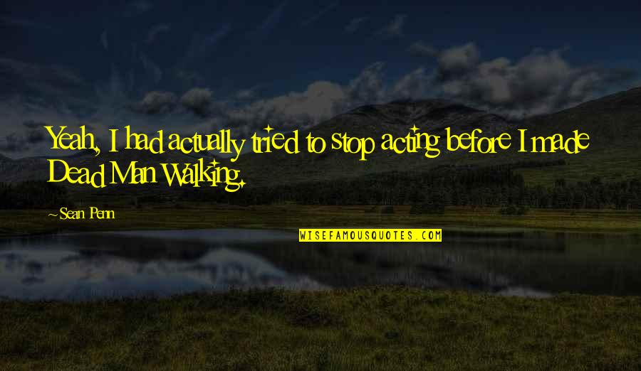 Indefinibilidade Quotes By Sean Penn: Yeah, I had actually tried to stop acting