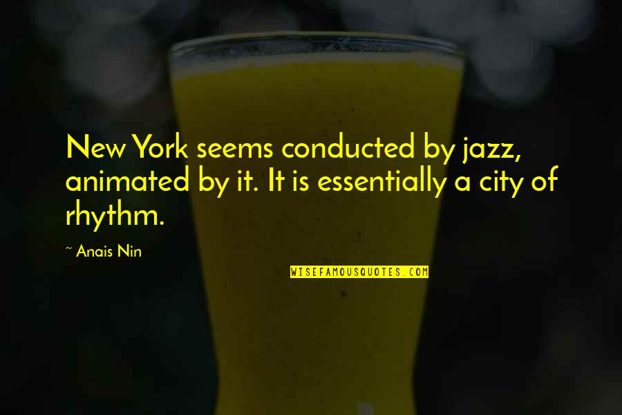 Indefinido Vs Imperfecto Quotes By Anais Nin: New York seems conducted by jazz, animated by