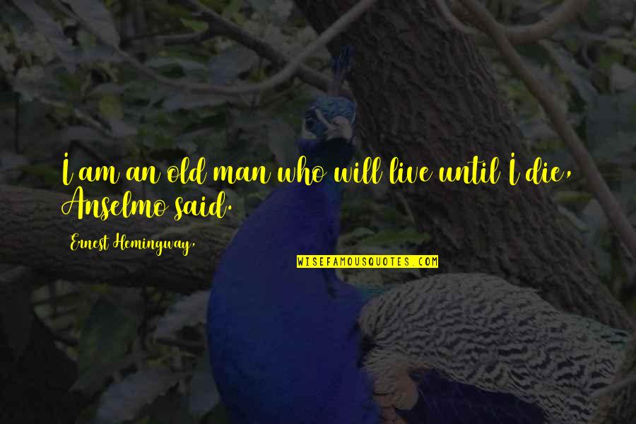 Indefinido Vs Imperfecto Quotes By Ernest Hemingway,: I am an old man who will live