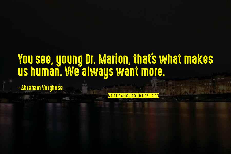 Indefinitely Love Quotes By Abraham Verghese: You see, young Dr. Marion, that's what makes