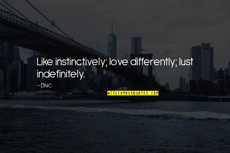 Indefinitely Love Quotes By DNC: Like instinctively; love differently; lust indefinitely.