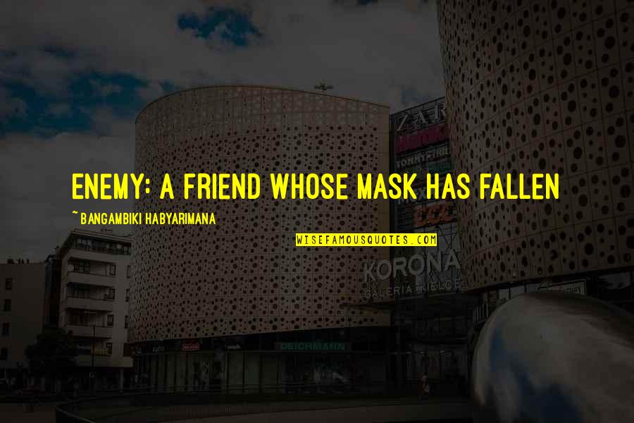 Indefinites Quotes By Bangambiki Habyarimana: Enemy: A friend whose mask has fallen Indefinites Quotes By Bangambiki Habyarimana: Enemy: A friend whose mask has fallen