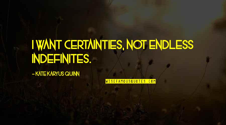 Indefinites Quotes By Kate Karyus Quinn: I want certainties, not endless indefinites. Indefinites Quotes By Kate Karyus Quinn: I want certainties, not endless indefinites.