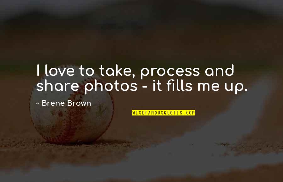 Indeities Quotes By Brene Brown: I love to take, process and share photos