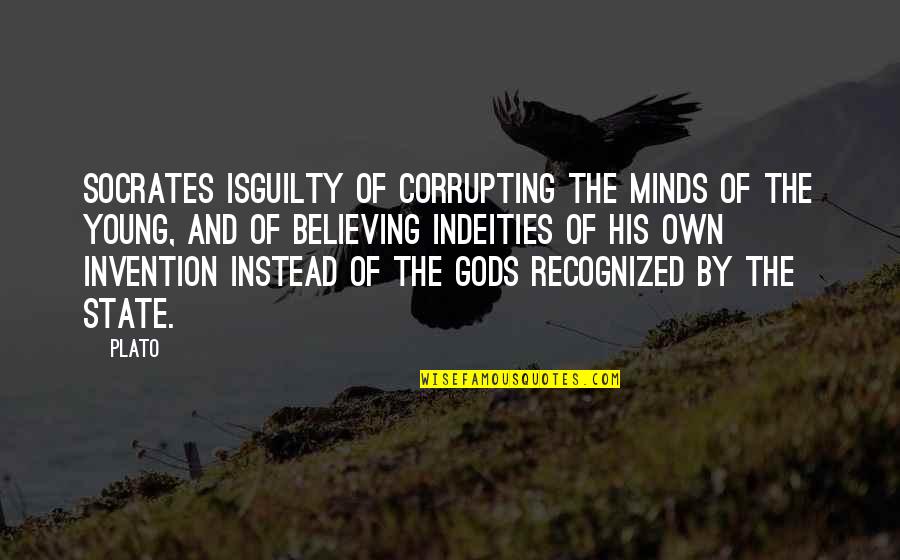 Indeities Quotes By Plato: Socrates isguilty of corrupting the minds of the