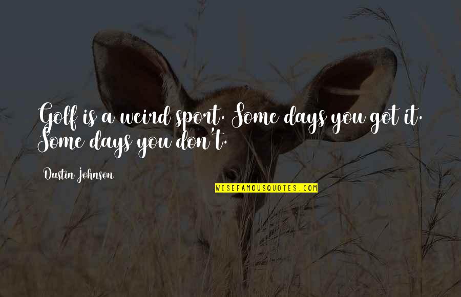 Indelebles Significado Quotes By Dustin Johnson: Golf is a weird sport. Some days you Indelebles Significado Quotes By Dustin Johnson: Golf is a weird sport. Some days you