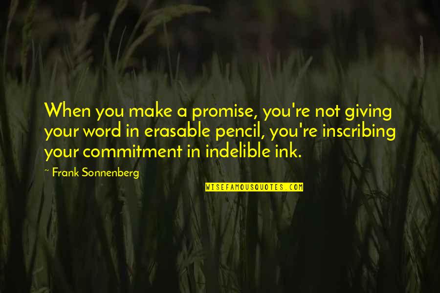 Indelible Pencil Quotes By Frank Sonnenberg: When you make a promise, you're not giving Indelible Pencil Quotes By Frank Sonnenberg: When you make a promise, you're not giving
