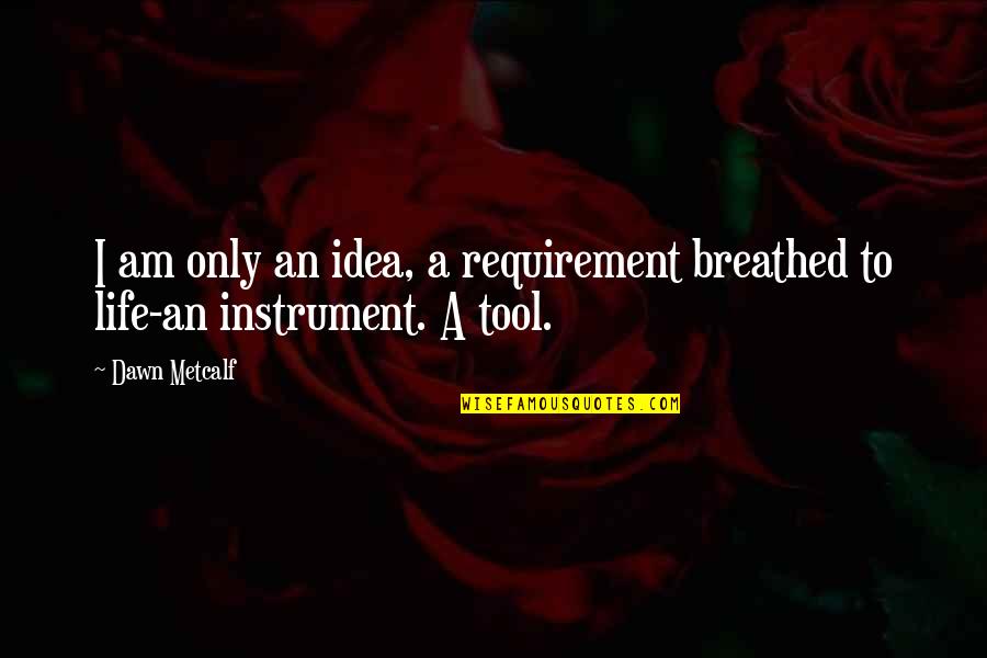 Indelible Quotes By Dawn Metcalf: I am only an idea, a requirement breathed