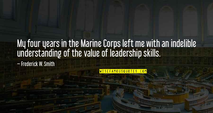 Indelible Quotes By Frederick W. Smith: My four years in the Marine Corps left Indelible Quotes By Frederick W. Smith: My four years in the Marine Corps left