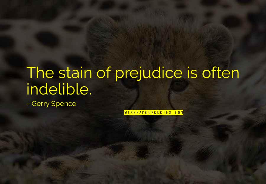 Indelible Quotes By Gerry Spence: The stain of prejudice is often indelible. Indelible Quotes By Gerry Spence: The stain of prejudice is often indelible.