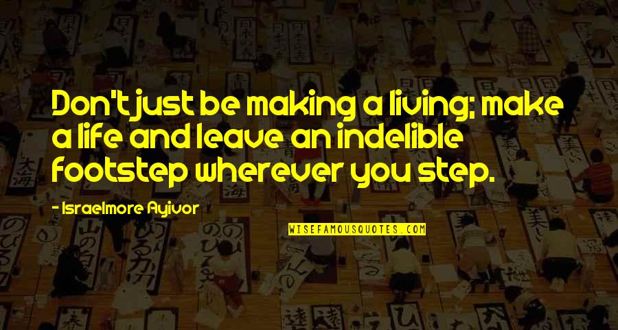 Indelible Quotes By Israelmore Ayivor: Don't just be making a living; make a Indelible Quotes By Israelmore Ayivor: Don't just be making a living; make a