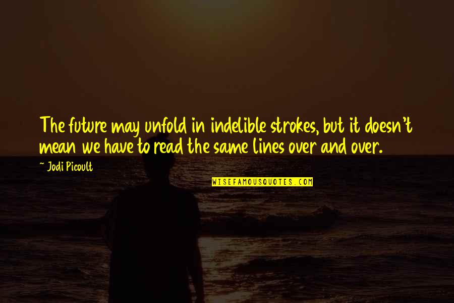 Indelible Quotes By Jodi Picoult: The future may unfold in indelible strokes, but Indelible Quotes By Jodi Picoult: The future may unfold in indelible strokes, but