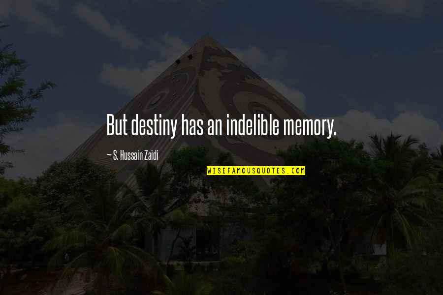 Indelible Quotes By S. Hussain Zaidi: But destiny has an indelible memory. Indelible Quotes By S. Hussain Zaidi: But destiny has an indelible memory.