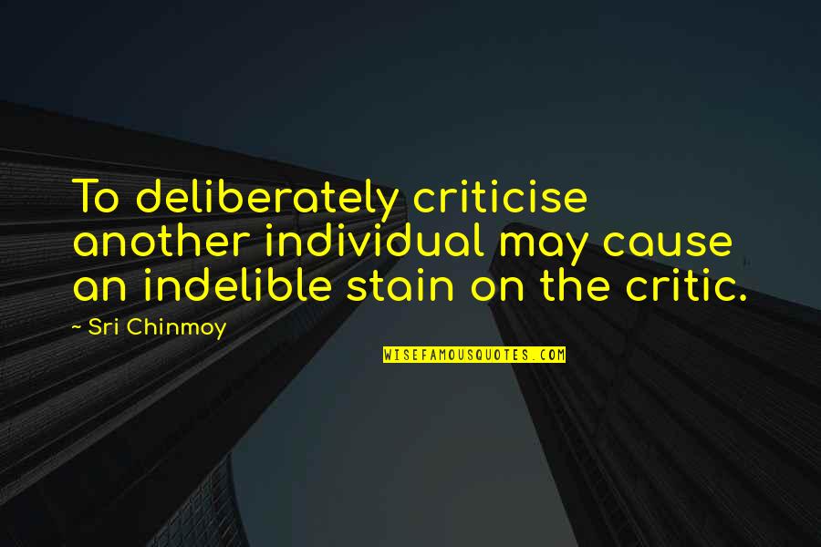 Indelible Quotes By Sri Chinmoy: To deliberately criticise another individual may cause an Indelible Quotes By Sri Chinmoy: To deliberately criticise another individual may cause an