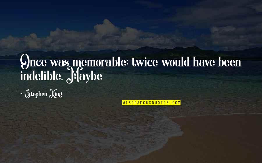 Indelible Quotes By Stephen King: Once was memorable; twice would have been indelible. Indelible Quotes By Stephen King: Once was memorable; twice would have been indelible.