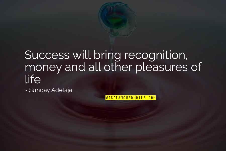 Indelible Synonym Quotes By Sunday Adelaja: Success will bring recognition, money and all other