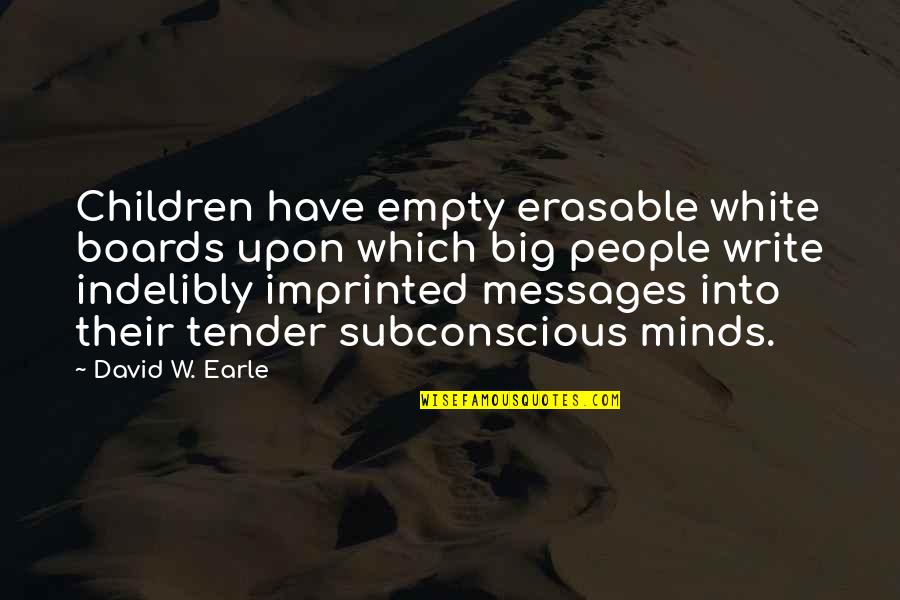 Indelibly Quotes By David W. Earle: Children have empty erasable white boards upon which Indelibly Quotes By David W. Earle: Children have empty erasable white boards upon which