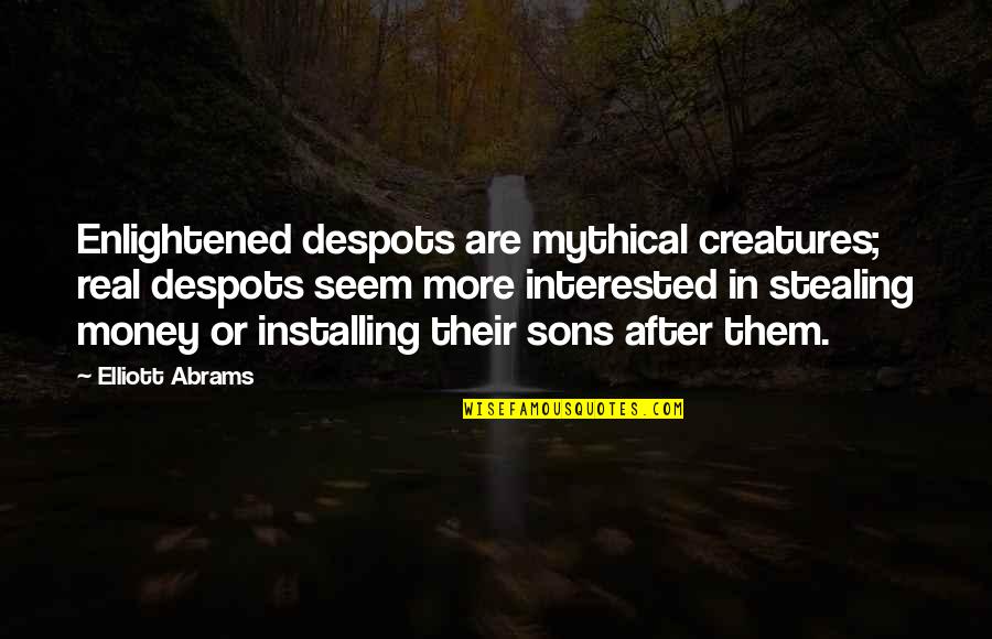 Indelibly Quotes By Elliott Abrams: Enlightened despots are mythical creatures; real despots seem Indelibly Quotes By Elliott Abrams: Enlightened despots are mythical creatures; real despots seem