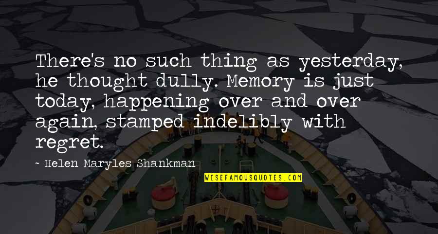 Indelibly Stamped Quotes By Helen Maryles Shankman: There's no such thing as yesterday, he thought