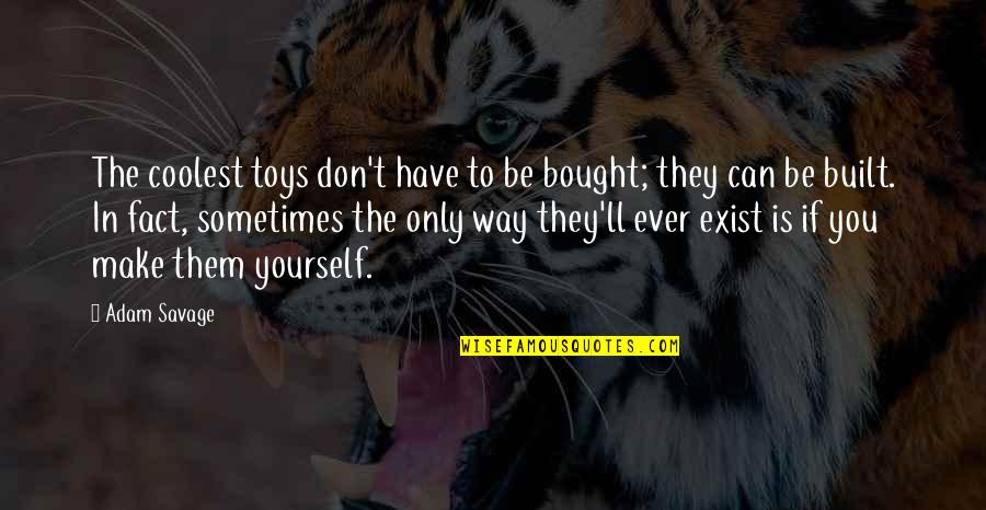Indelicadeza Quotes By Adam Savage: The coolest toys don't have to be bought; Indelicadeza Quotes By Adam Savage: The coolest toys don't have to be bought;