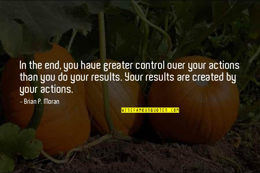 Indelicate Quotes By Brian P. Moran: In the end, you have greater control over