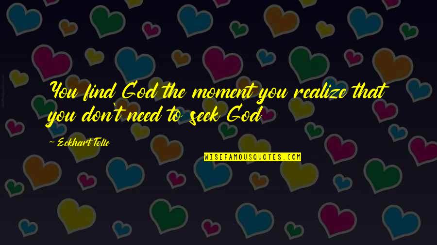 Indelicate Quotes By Eckhart Tolle: You find God the moment you realize that